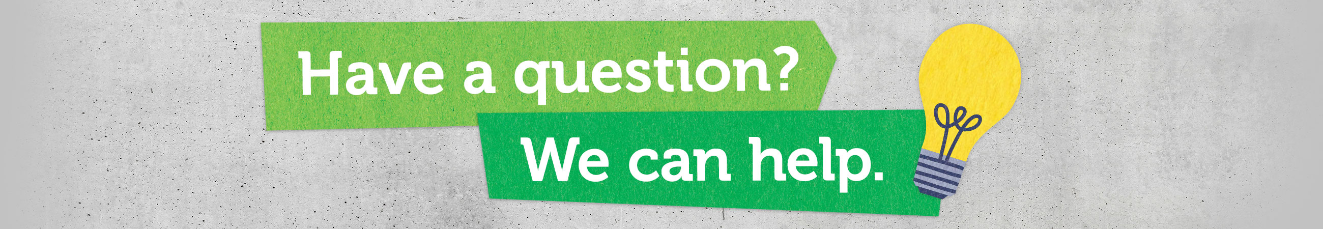 Have a question? We can help.
